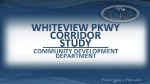 WHITEVIEW PKWY CORRIDOR STUDY COMMUNITY DEVELOPMENT DEPARTMENT Presentation