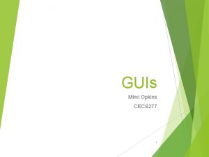 GUIs Mimi Opkins CECS 277 1 Anatomy of GUIs Mimi Opkins CECS 277 1 Anatomy of