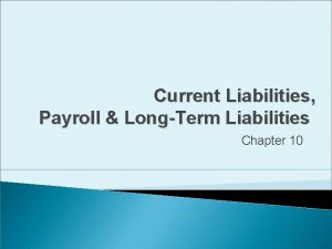 Current Liabilities Payroll LongTerm Liabilities Chapter 10 Learning