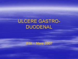 ULCERE GASTRODUODENAL IFSI Mars 2007 DEFINITION MALADIE ULCEREUSE