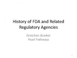 History of FDA and Related Regulatory Agencies Gretchen
