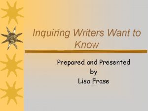 Inquiring Writers Want to Know Prepared and Presented