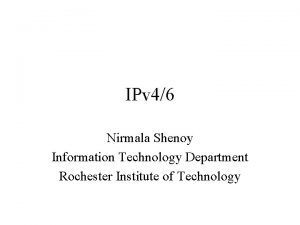 IPv 46 Nirmala Shenoy Information Technology Department Rochester