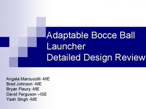 Adaptable Bocce Ball Launcher Detailed Design Review Angela