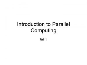 Introduction to Parallel Computing W 1 Overview Traditionally