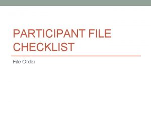 PARTICIPANT FILE CHECKLIST File Order General Guidelines Organization