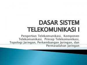 DASAR SISTEM TELEKOMUNIKASI I Pengertian Telekomunikasi Komponen Telekomunikasi