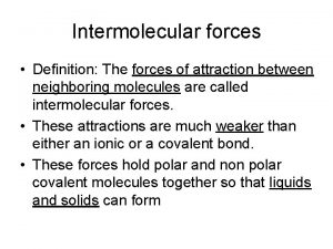 Intermolecular forces Definition The forces of attraction between