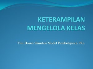 KETERAMPILAN MENGELOLA KELAS Tim Dosen Simulasi Model Pembelajaran