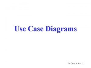 Use Case Diagrams Use Cases slide no 1