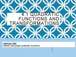 4 1 QUADRATIC FUNCTIONS AND TRANSFORMATIONS Learning Goal