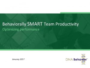 Behaviorally SMART Team Productivity Optimizing performance January 2017