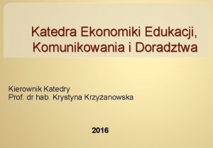 Katedra Ekonomiki Edukacji Komunikowania i Doradztwa Kierownik Katedry