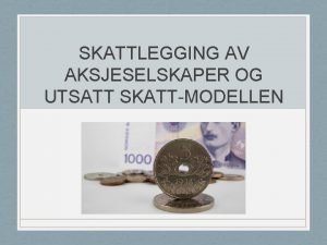 SKATTLEGGING AV AKSJESELSKAPER OG UTSATT SKATTMODELLEN HOVEDPUNKTER Forst