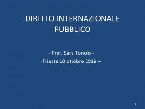 DIRITTO INTERNAZIONALE PUBBLICO Prof Sara Tonolo Trieste 10