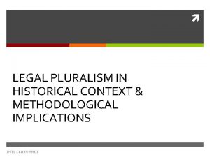 LEGAL PLURALISM IN HISTORICAL CONTEXT METHODOLOGICAL IMPLICATIONS INTL