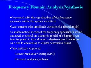 Frequency Domain AnalysisSynthesis Concerned with the reproduction of