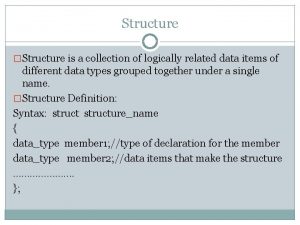 Structure Structure is a collection of logically related