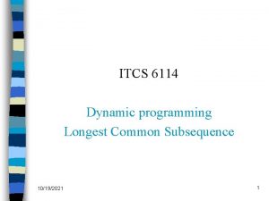 ITCS 6114 Dynamic programming Longest Common Subsequence 10192021