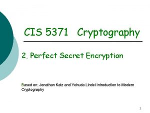 CIS 5371 Cryptography 2 Perfect Secret Encryption Based