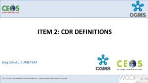 ITEM 2 CDR DEFINITIONS Jrg Schulz EUMETSAT 11