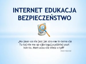 INTERNET EDUKACJA BEZPIECZESTWO Mo jeser ce nie jest