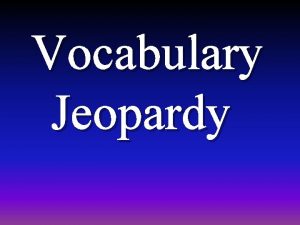 Vocabulary Jeopardy Choice 1 Choice 2 Choice 3