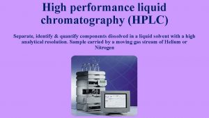 High performance liquid chromatography HPLC Separate identify quantify