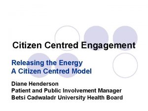 Citizen Centred Engagement Releasing the Energy A Citizen