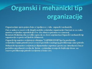 Organski i mehanicki tip organizacije Organizacijaje opsta pojava