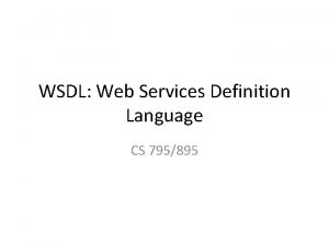 WSDL Web Services Definition Language CS 795895 WSDL