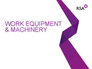 WORK EQUIPMENT MACHINERY Topics covered Basic principles of