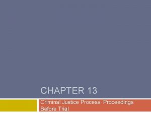 CHAPTER 13 Criminal Justice Process Proceedings Before Trial