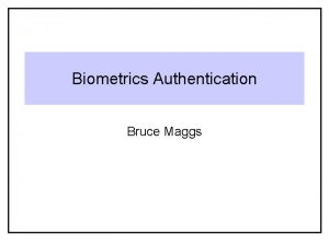 Biometrics Authentication Bruce Maggs Biometric Identifiers Fingerprints palm