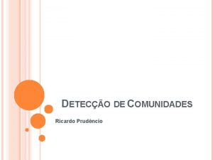 DETECO DE COMUNIDADES Ricardo Prudncio LINK MINING TAREFAS