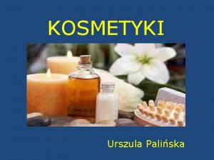 KOSMETYKI Urszula Paliska Kosmetyki s znane ju od