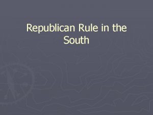 Republican Rule in the South Republican Rule in