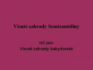 Visut zahrady Semiramidiny t jako Visut zahrady babylnsk