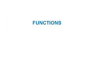 FUNCTIONS Topics Introduction to Functions Defining and Calling