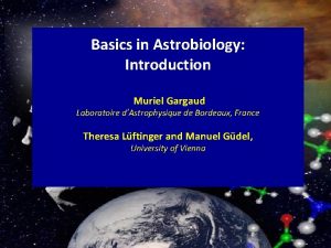 Basics in Astrobiology Introduction Muriel Gargaud Laboratoire dAstrophysique