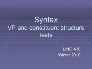 Syntax VP and constituent structure tests LING 400