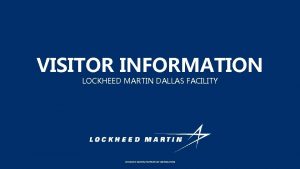 VISITOR INFORMATION LOCKHEED MARTIN DALLAS FACILITY LOCKHEED MARTIN