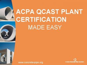 ACPA QCAST PLANT CERTIFICATION MADE EASY www concretepipe