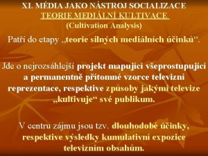 XI MDIA JAKO NSTROJ SOCIALIZACE TEORIE MEDILN KULTIVACE