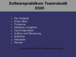 Softwarepraktikum Teamrobotik SS 05 Die Aufgabe Erste Ideen