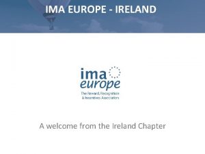 IMA EUROPE IRELAND A welcome from the Ireland