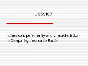 Jessica o Jessicas personality and characteristics o Comparing