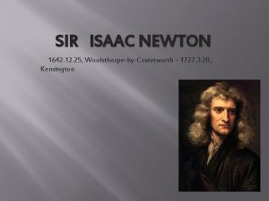 SIR ISAAC NEWTON 1642 12 25 WoolsthorpebyCosterworth 1727