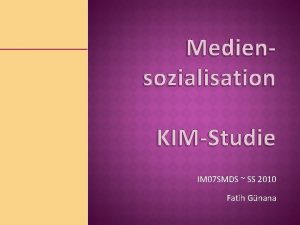 Mediensozialisation KIMStudie IM 07 SMDS SS 2010 Fatih
