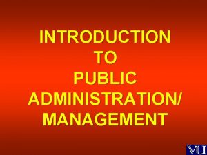 INTRODUCTION TO PUBLIC ADMINISTRATION MANAGEMENT Course Objectives 1